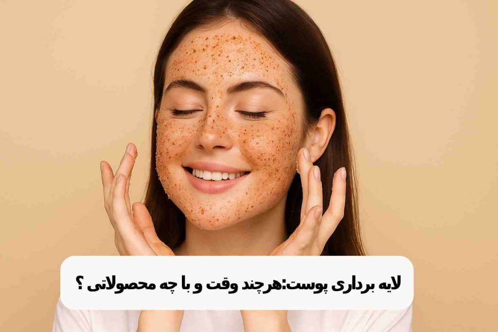 لایه‌ برداری پوست: هر چند وقت و با چه محصولاتی؟