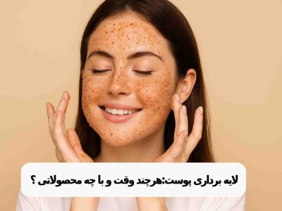 لایه‌ برداری پوست: هر چند وقت و با چه محصولاتی؟
