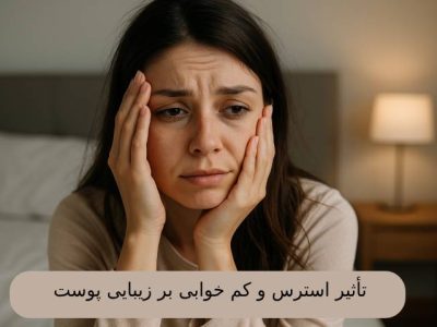 تأثیر استرس و کم‌ خوابی بر زیبایی پوست