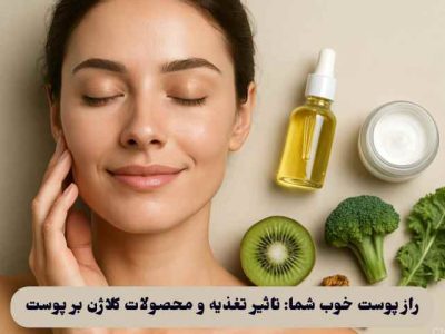 راز پوست خوب شما: تاثیر تغذیه و محصولات کلاژن بر پوست