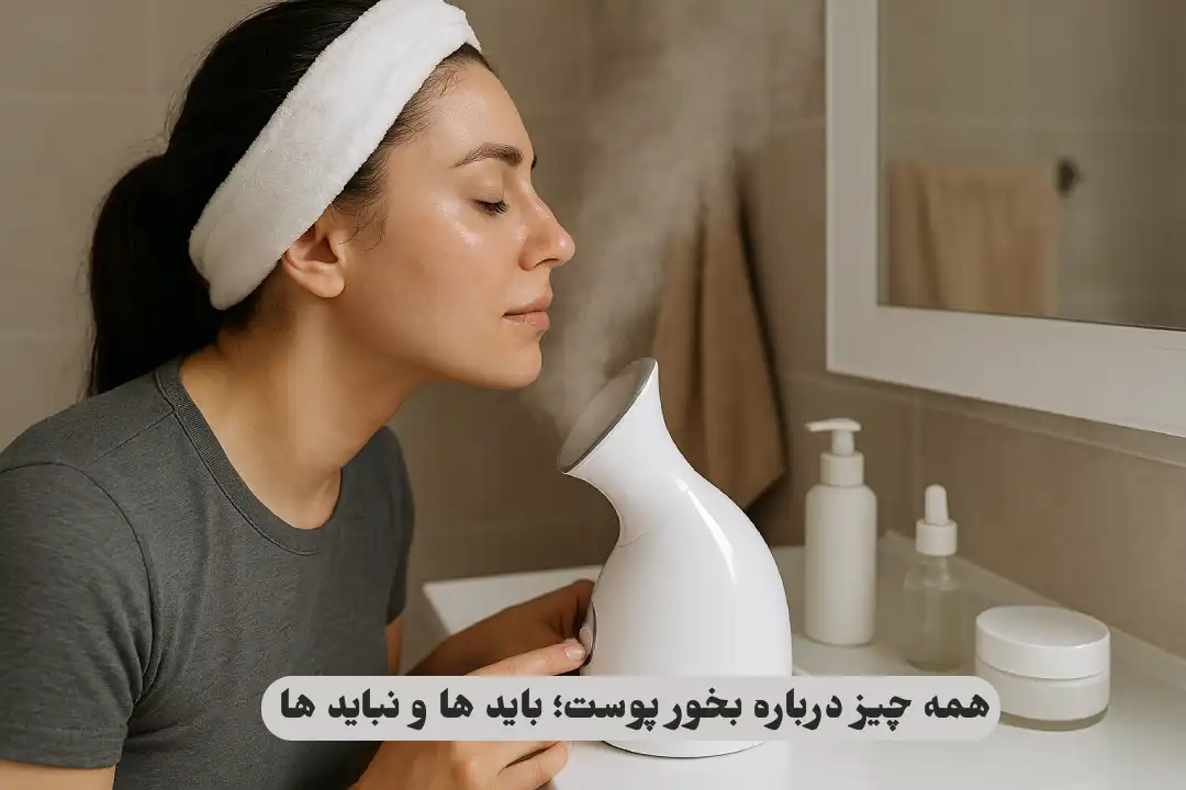 همه چیز درباره بخور پوست؛ باید ها و نباید ها